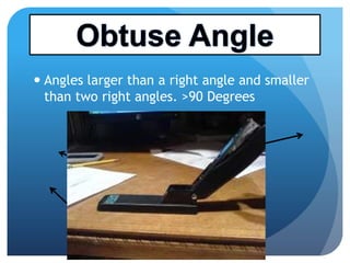  Angles larger than a right angle and smaller
than two right angles. >90 Degrees
 