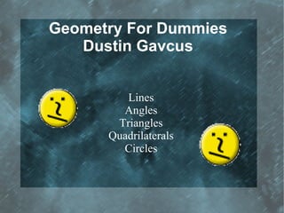 Geometry For Dummies Dustin Gavcus ,[object Object],[object Object],[object Object],[object Object],[object Object]