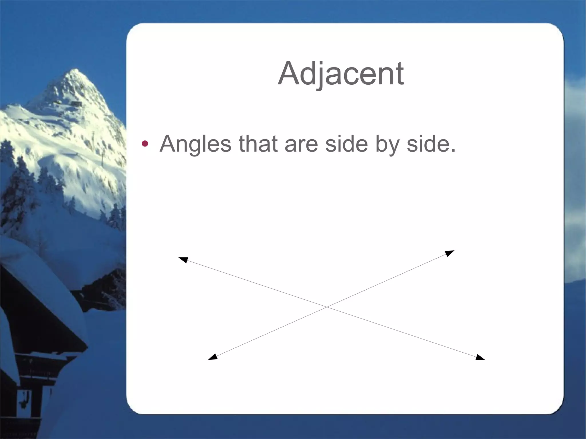 Adjacent
● Angles that are side by side.
 
