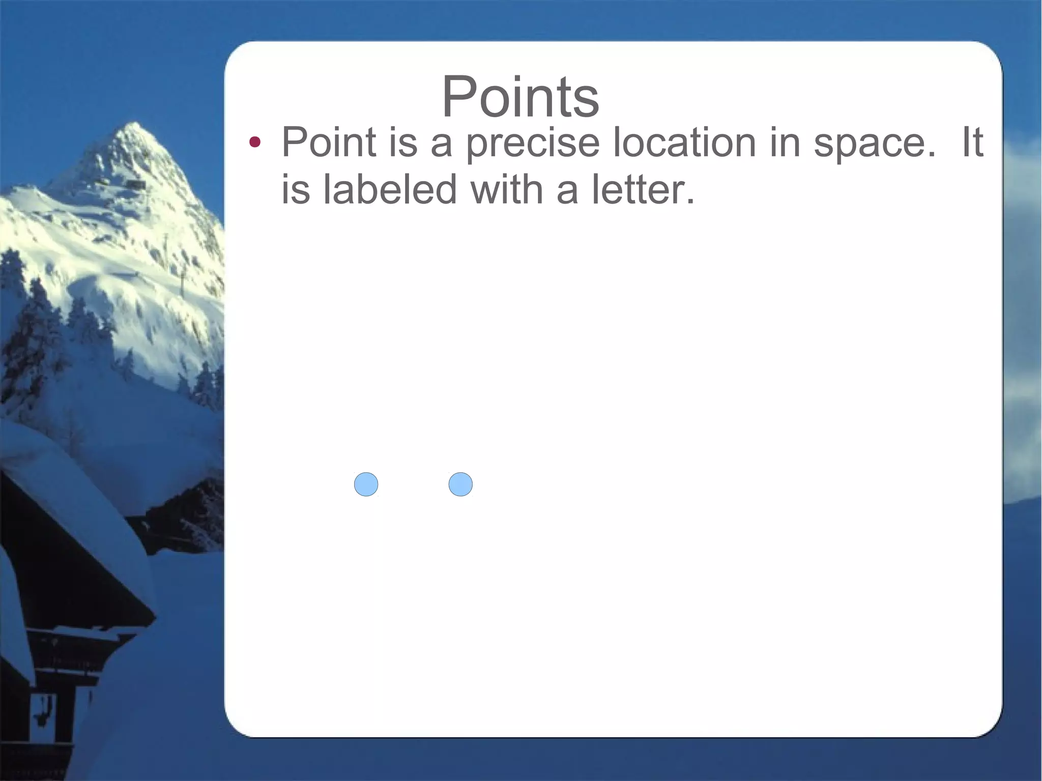 Points
● Point is a precise location in space. It
is labeled with a letter.
 