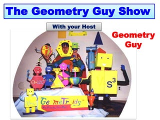 The Geometry Guy Show
Geometry
Guy
With your Host
 