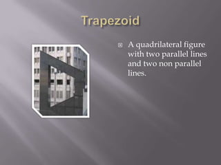 TrapezoidA quadrilateral figure with two parallel lines and two non parallel lines.