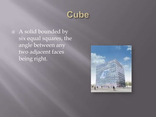 CubeA solid bounded by six equal squares, the angle between any two adjacent faces being right.