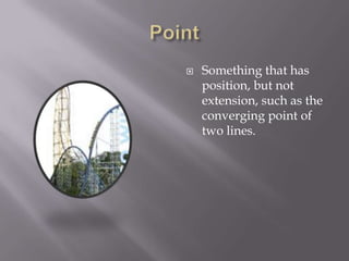 PointSomething that has position, but not extension, such as the converging point of two lines.