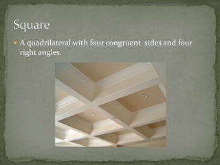 A quadrilateral with four congruent  sides and four right angles.Square
