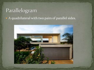 A quadrilateral with two pairs of parallel sides.Parallelogram