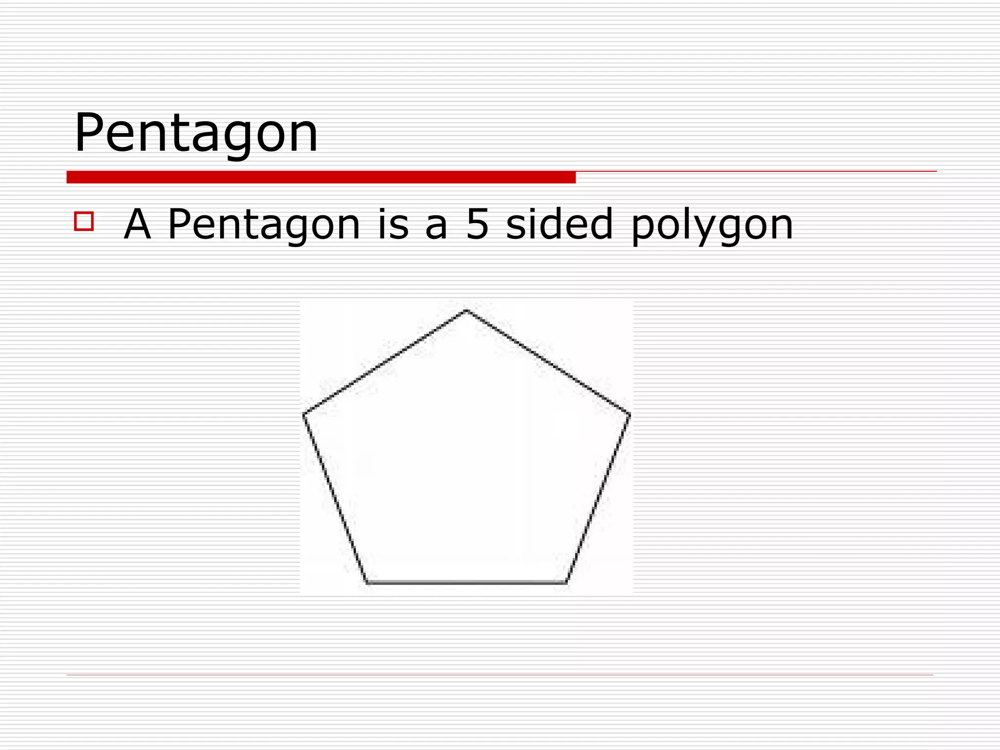 Pentagon A Pentagon is a 5 sided polygon 