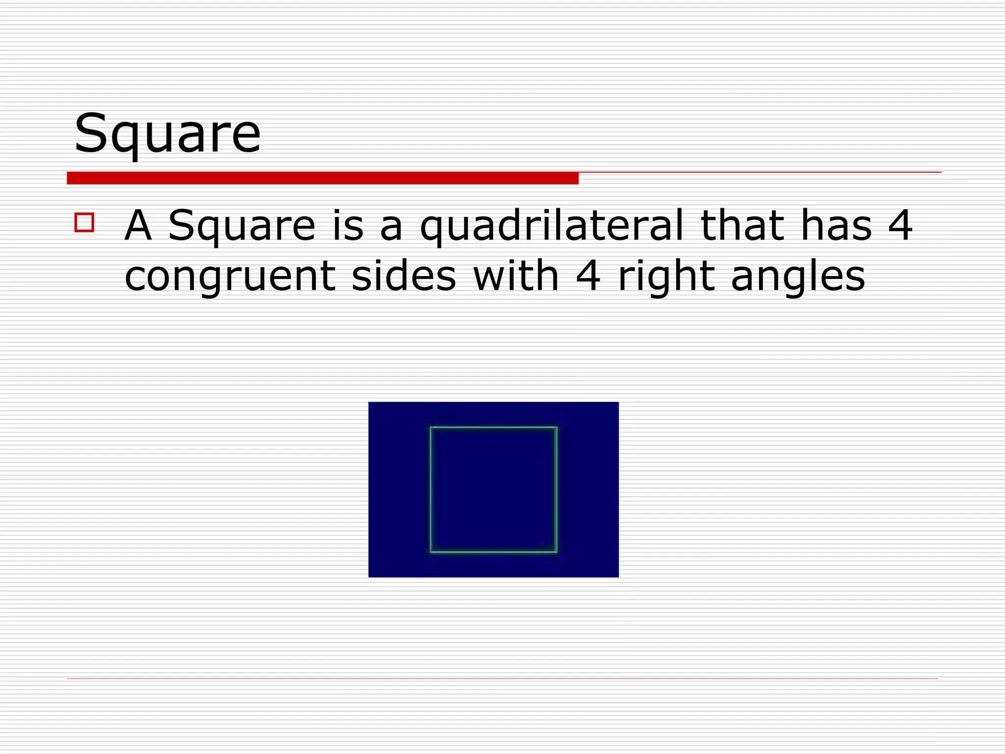Square A Square is a quadrilateral that has 4 congruent sides with 4 right angles 