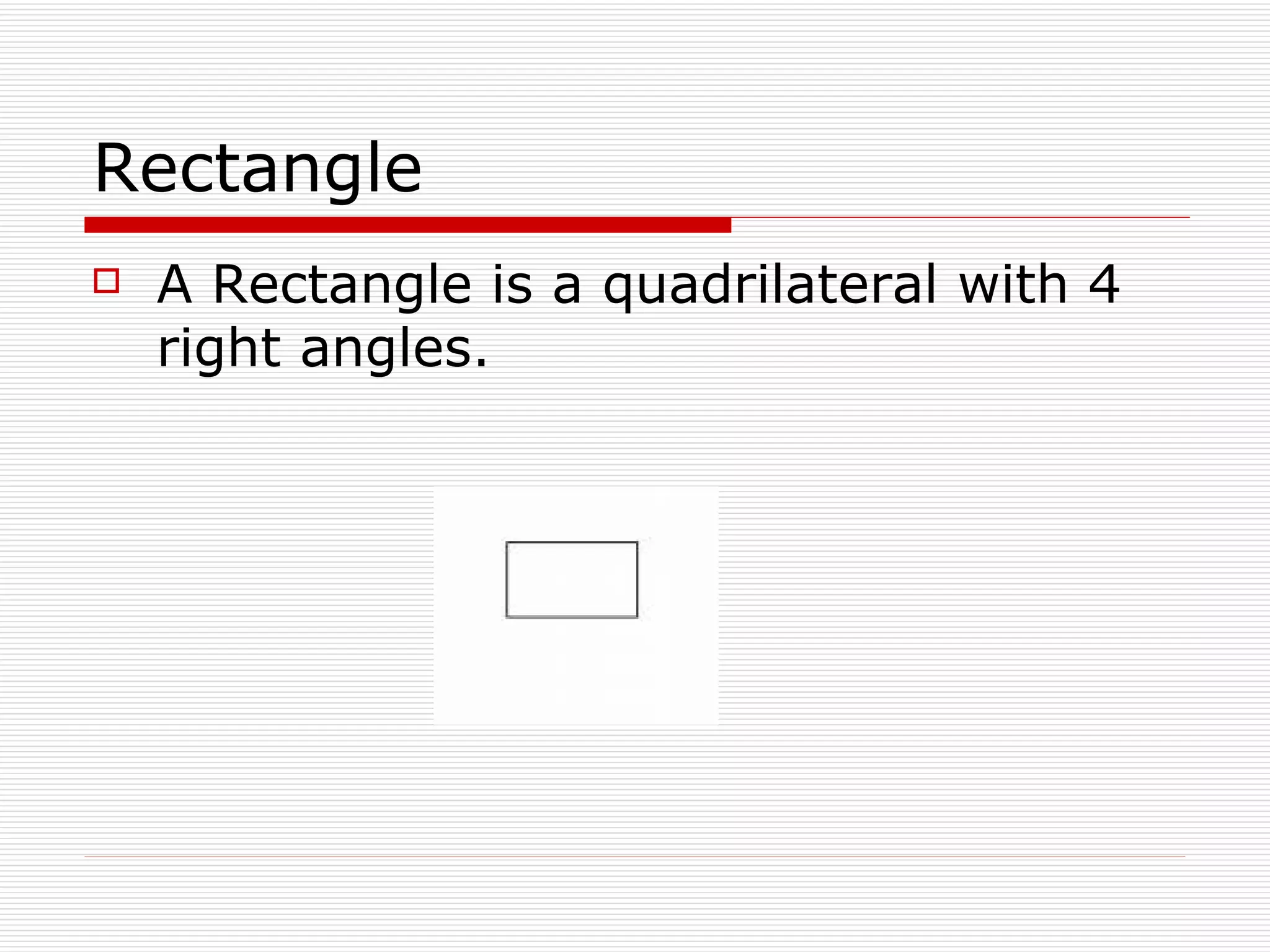 Rectangle A Rectangle is a quadrilateral with 4 right angles. 