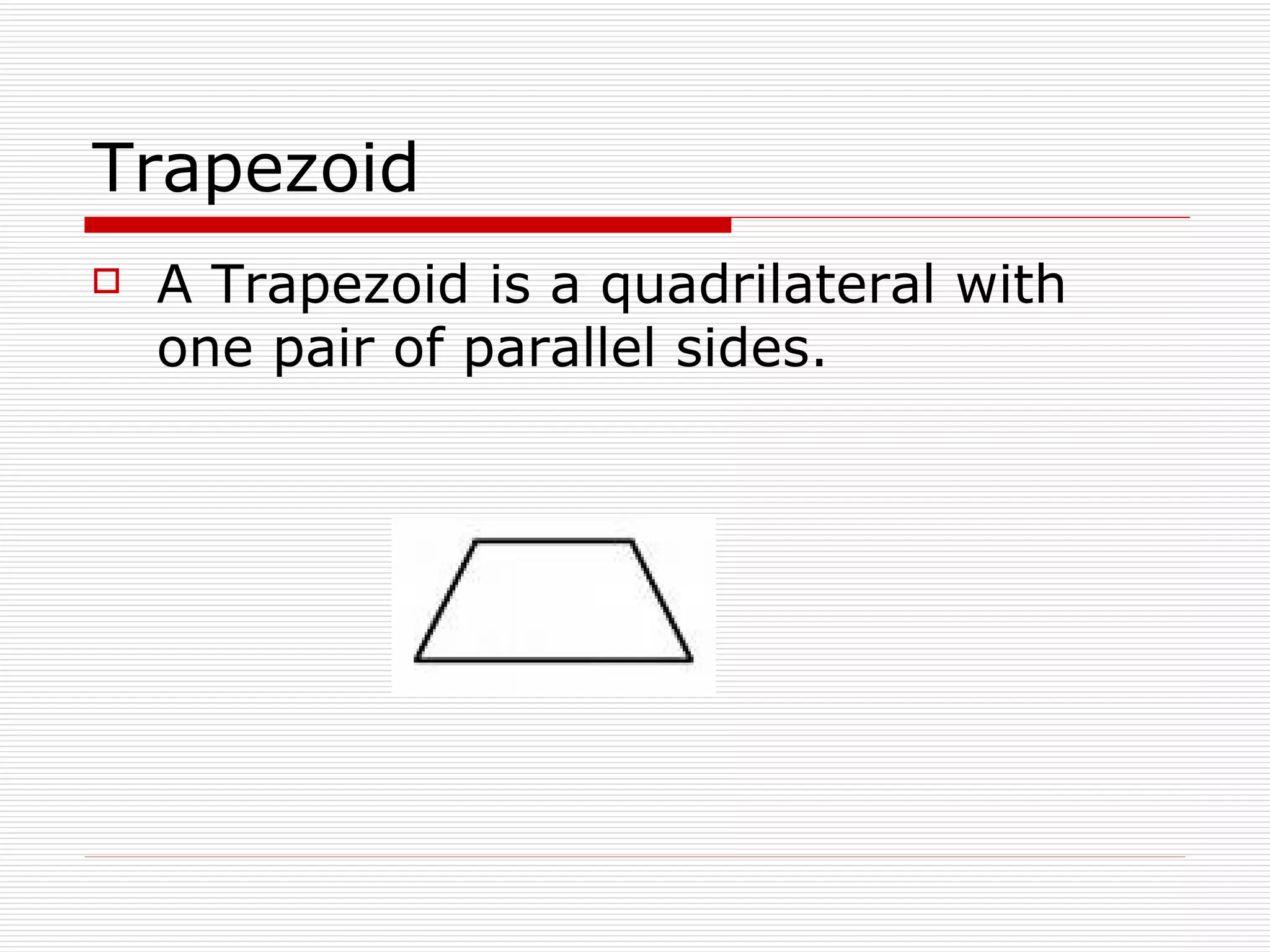 Trapezoid A Trapezoid is a quadrilateral with one pair of parallel sides. 