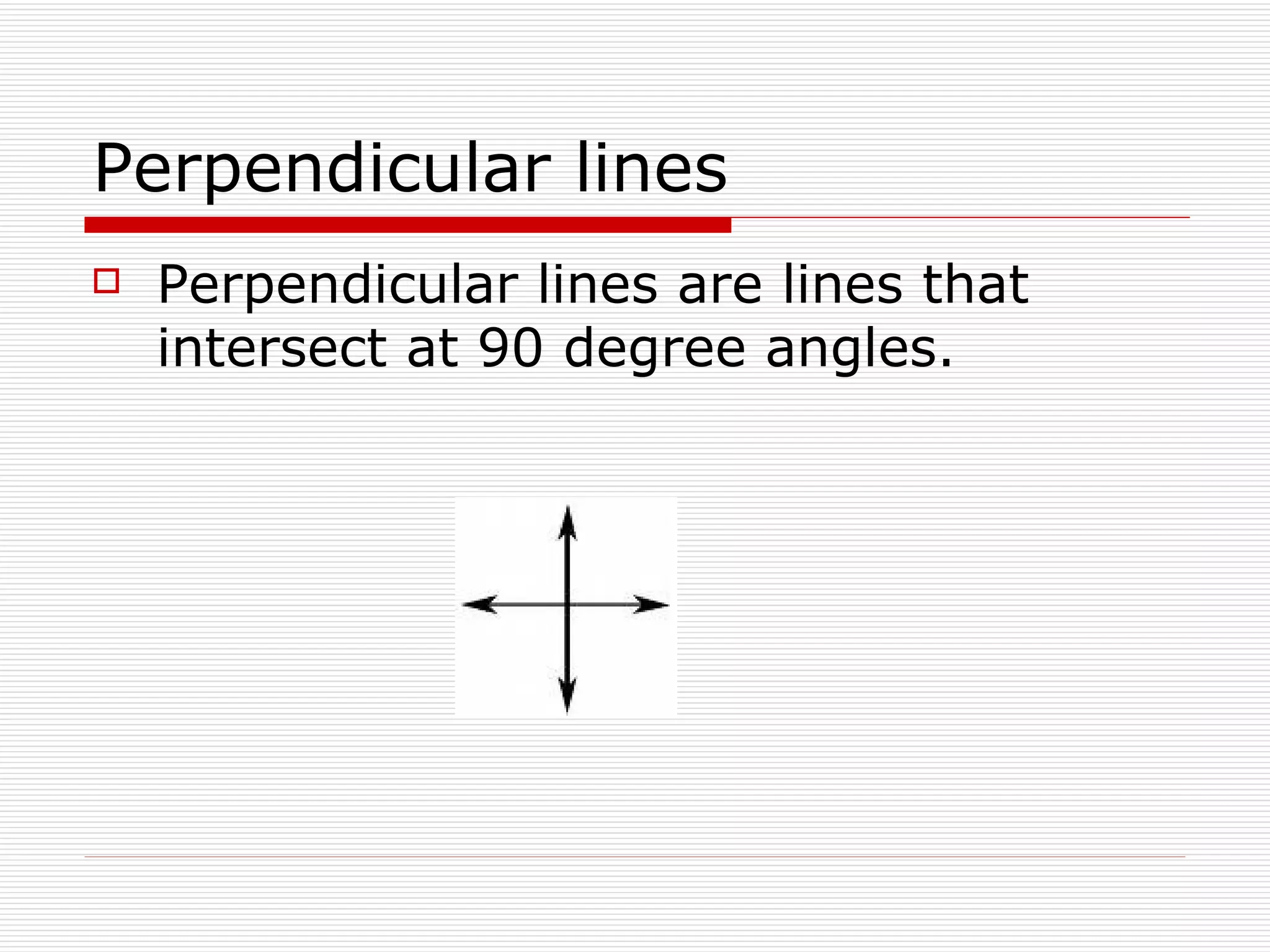 Perpendicular lines Perpendicular lines are lines that intersect at 90 degree angles. 