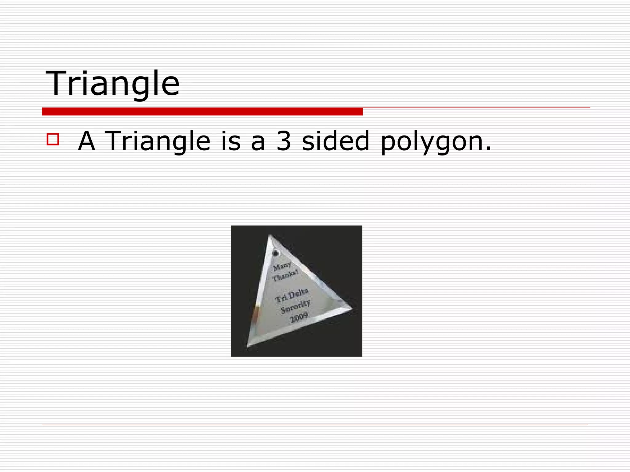 Triangle A Triangle is a 3 sided polygon. 