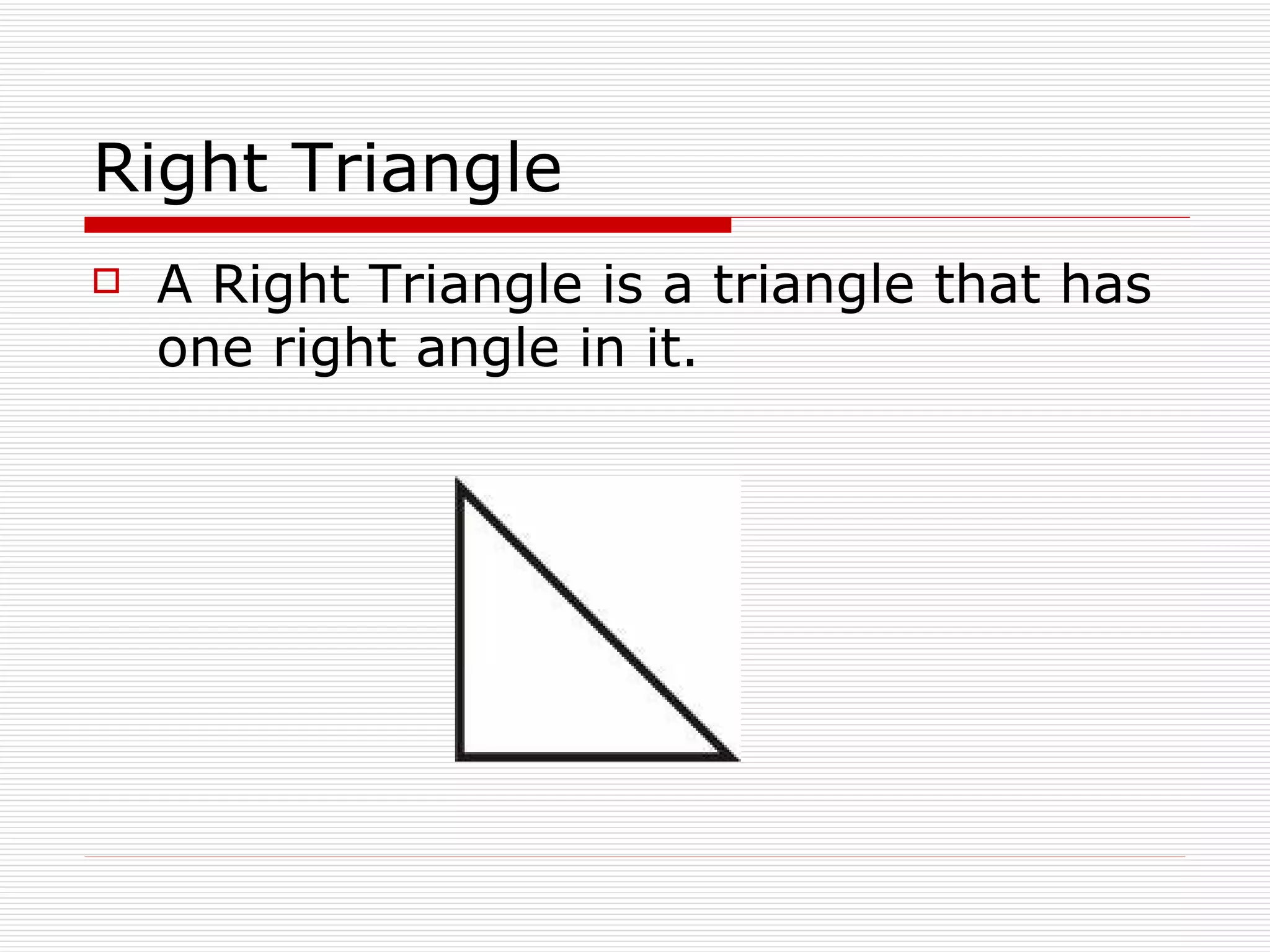 Right Triangle A Right Triangle is a triangle that has one right angle in it. 
