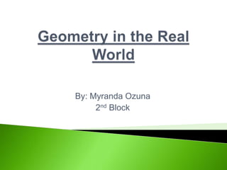 Geometry in the Real World By: Myranda Ozuna 2nd Block 