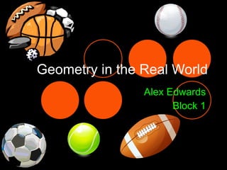 Geometry in the Real World Alex Edwards Block 1 
