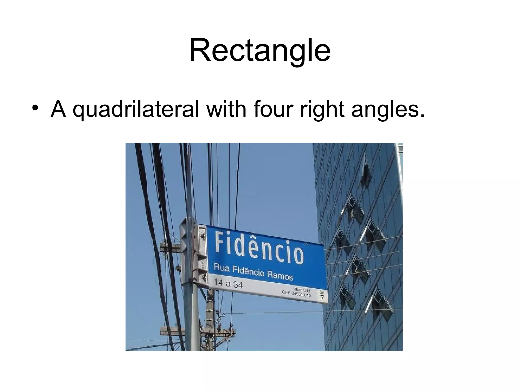 Rectangle
• A quadrilateral with four right angles.
 