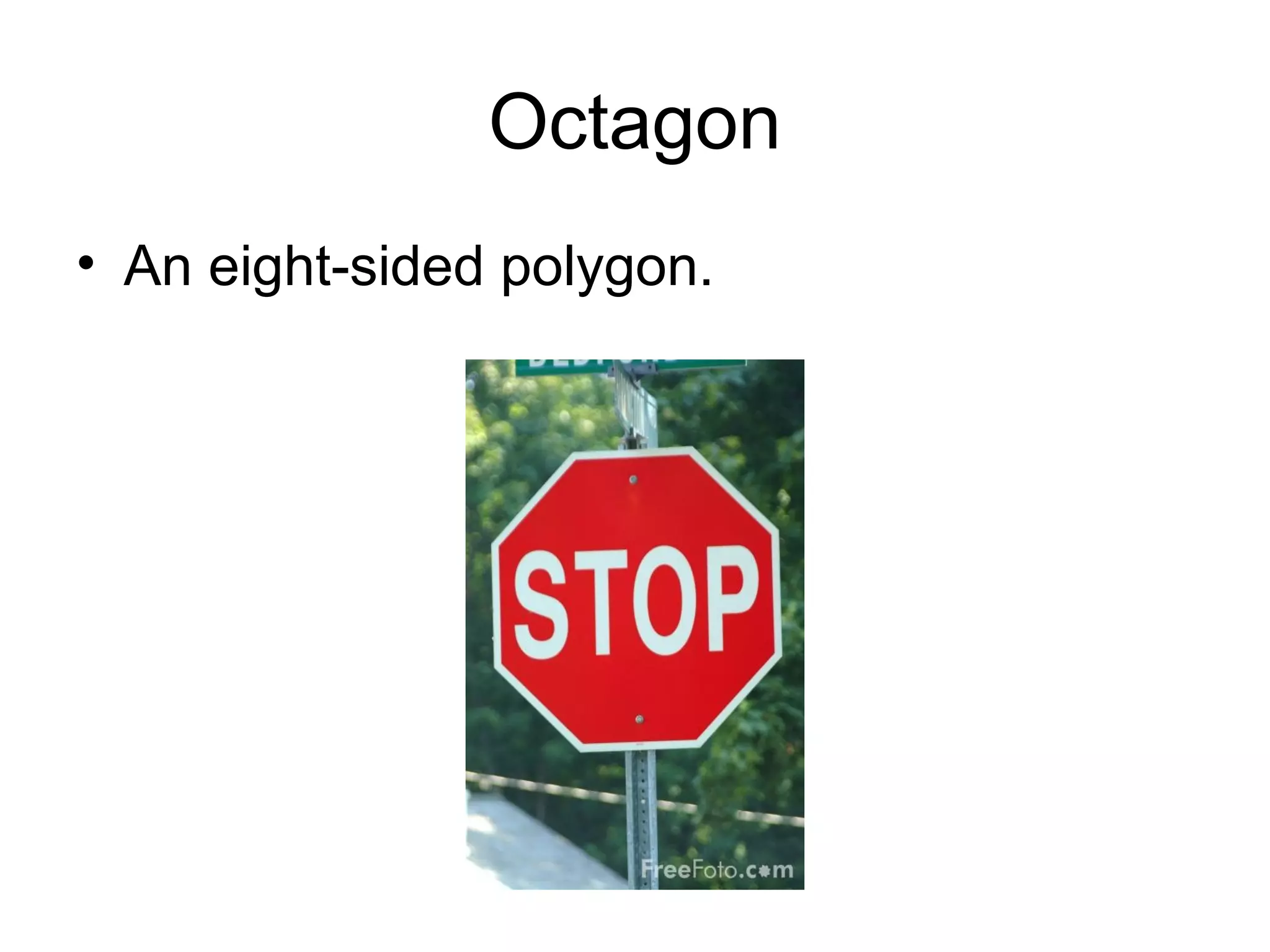 Octagon
• An eight-sided polygon.
 