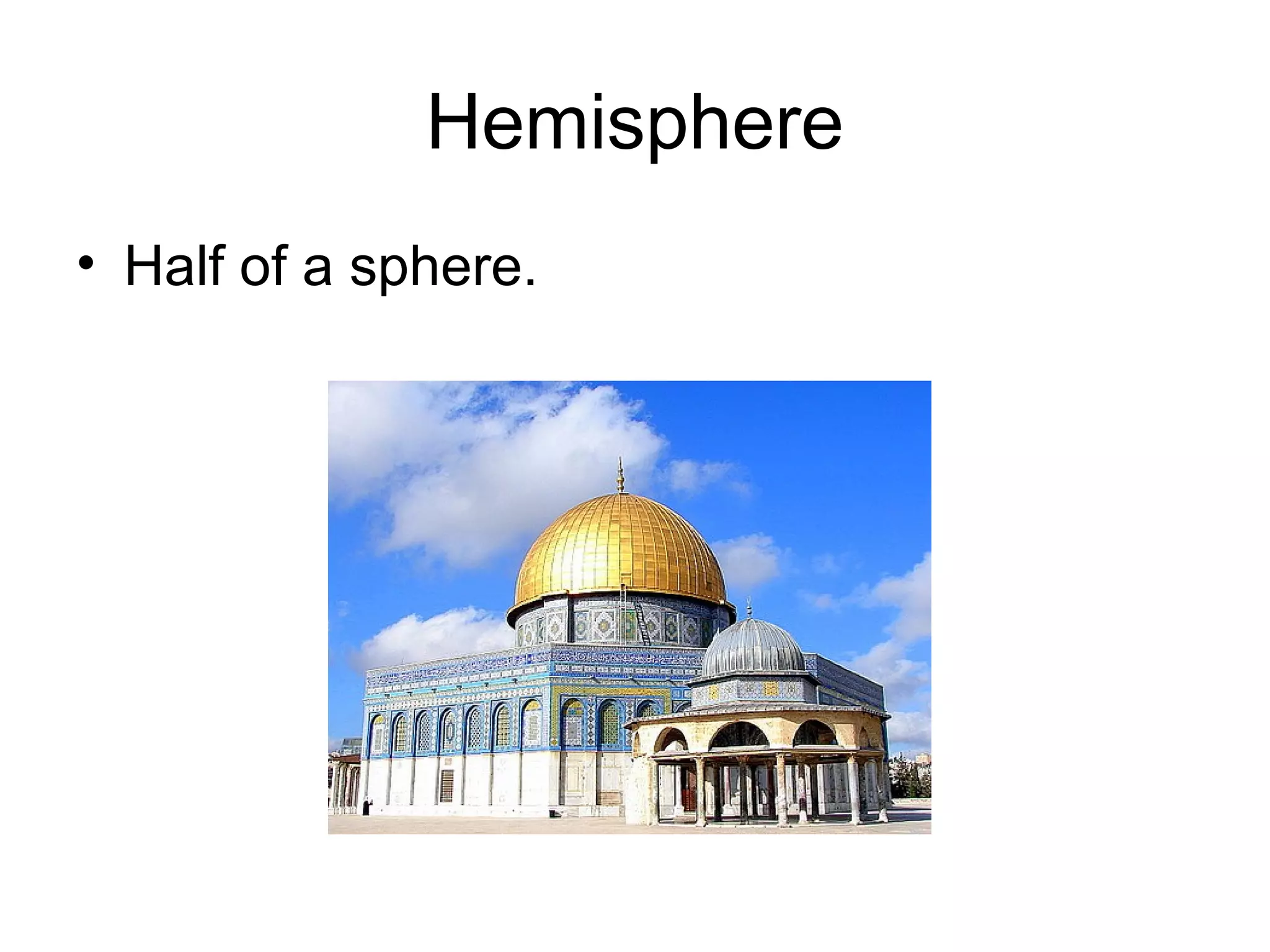 Hemisphere
• Half of a sphere.
 