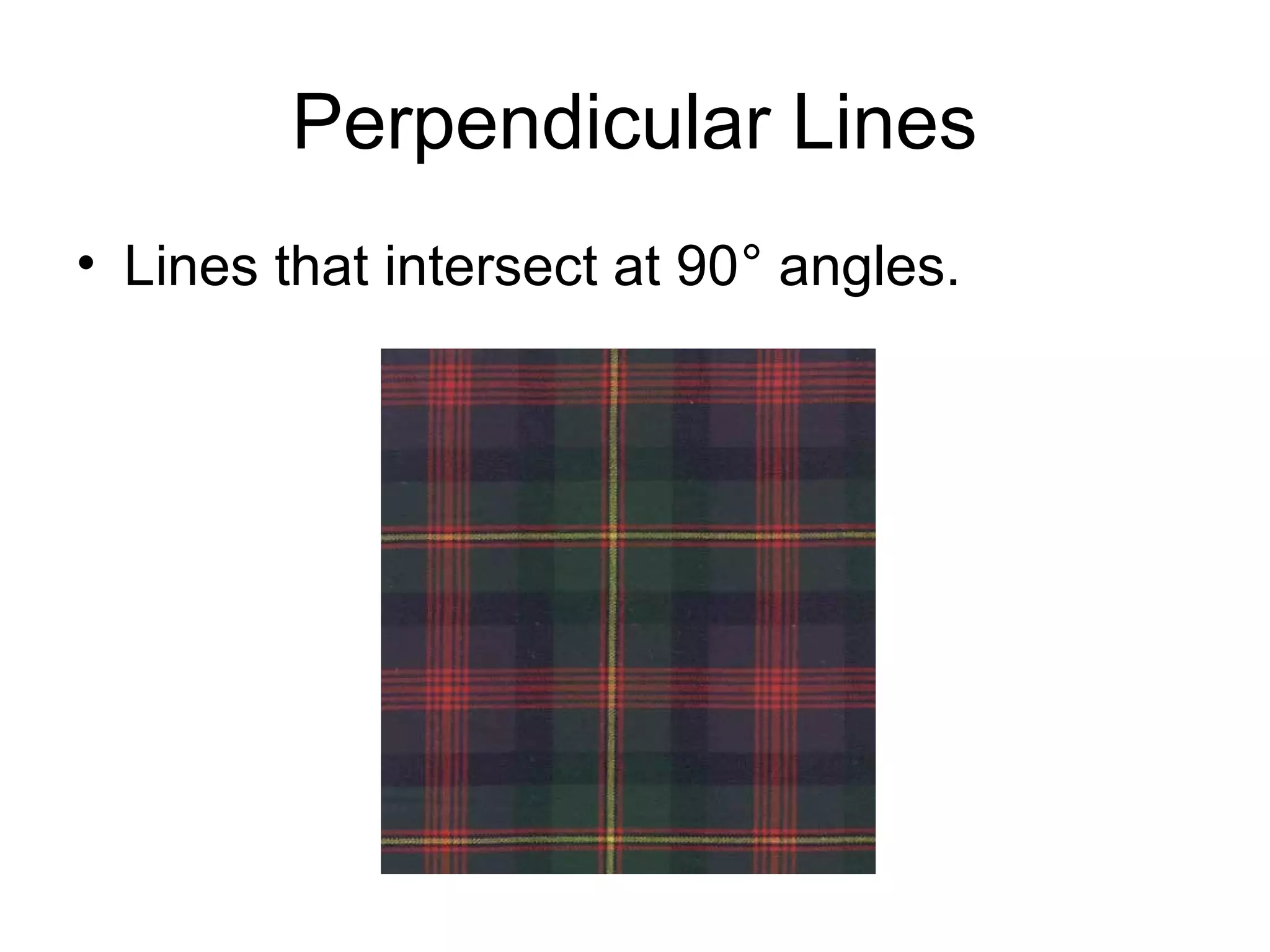 Perpendicular Lines
• Lines that intersect at 90° angles.
 