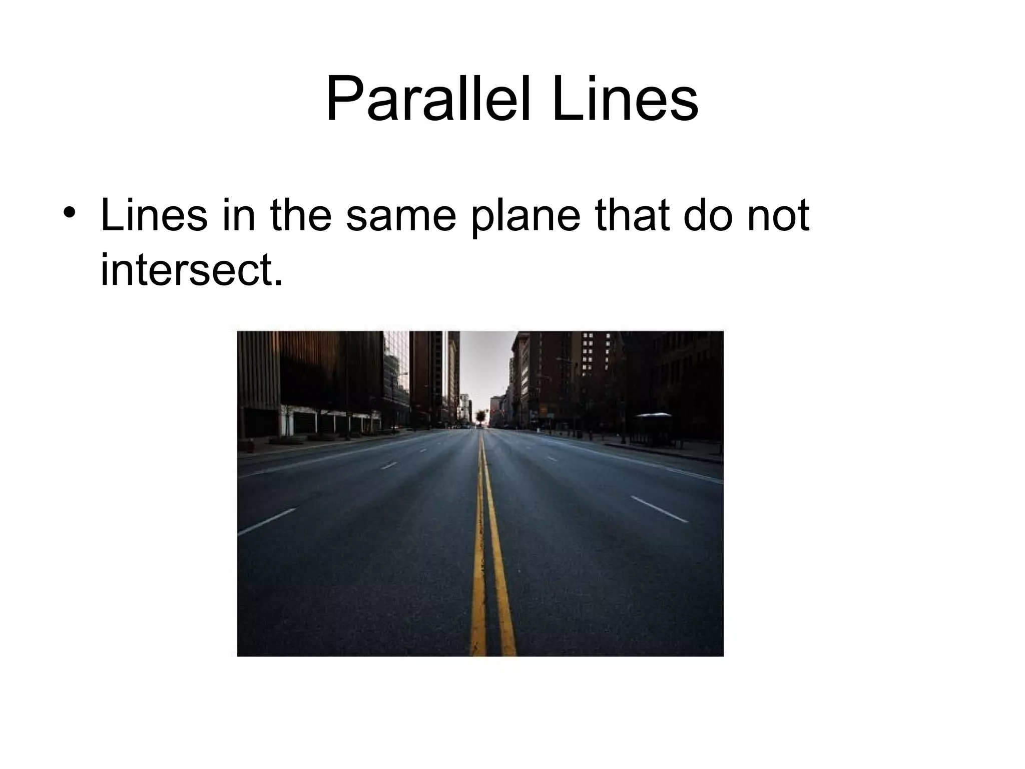 Parallel Lines
• Lines in the same plane that do not
intersect.
 