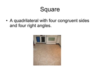 Square A quadrilateral with four congruent sides and four right angles. 