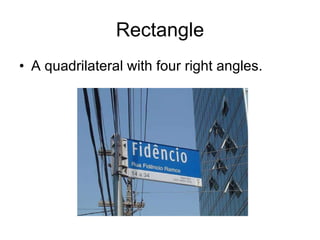 Rectangle A quadrilateral with four right angles. 