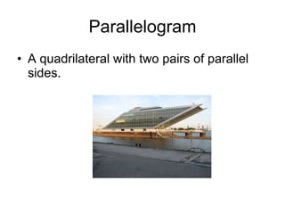 Parallelogram A quadrilateral with two pairs of parallel sides. 
