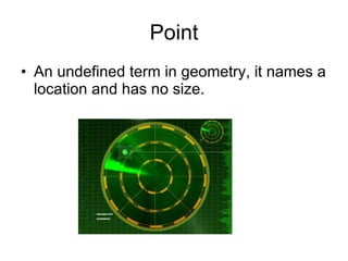 Point An undefined term in geometry, it names a location and has no size. 