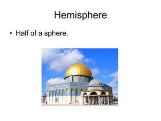 Hemisphere Half of a sphere. 