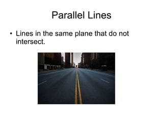 Parallel Lines Lines in the same plane that do not intersect. 