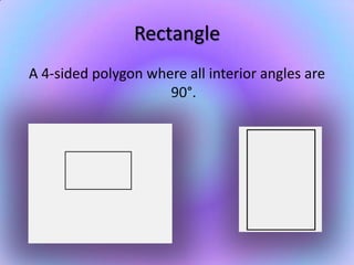 RectangleA 4-sided polygon where all interior angles are 90°.