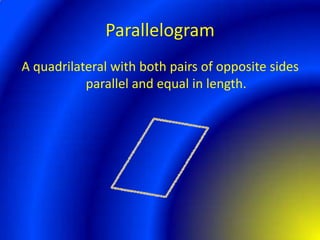 ParallelogramA quadrilateral with both pairs of opposite sides parallel and equal in length.