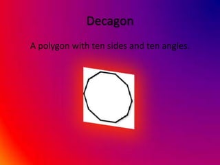 DecagonA polygon with ten sides and ten angles.