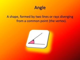 AngleA shape, formed by two lines or rays diverging from a common point (the vertex).