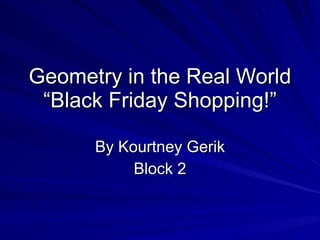 Geometry in the Real World “Black Friday Shopping!” By Kourtney Gerik Block 2 