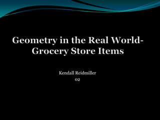 Geometry in the Real World- Grocery Store Items Kendall Reidmiller 02 