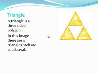 TriangleA triangle is a three sided polygon.In this image there are 4 triangles each are equilateral.