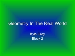 Geometry In The Real World Kyle Grey Block 2 