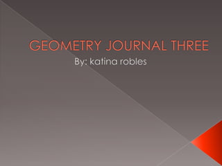 GEOMETRY JOURNAL THREE By: katinarobles 