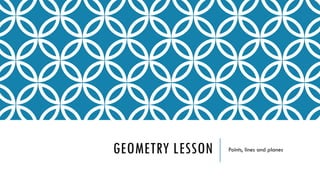 GEOMETRY LESSON Points, lines and planes
 