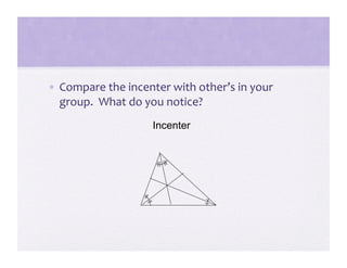 •  Compare the incenter with other’s in your 
   group.  What do you notice? 
                    Incenter
 