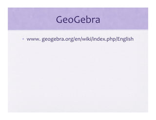 GeoGebra 
•  www. geogebra.org/en/wiki/index.php/English 
 