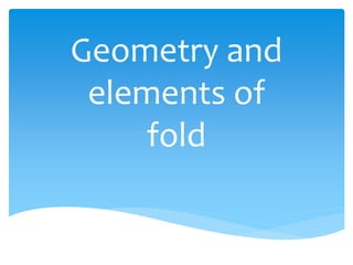Geometry and
elements of
fold
 