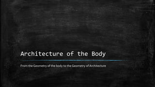 Architecture of the Body
From the Geometry of the body to the Geometry ofArchitecture
 