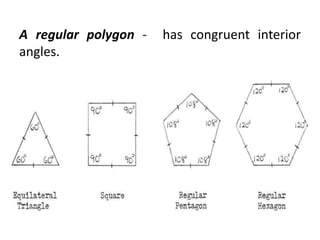 A regular polygon - has congruent interior
angles.