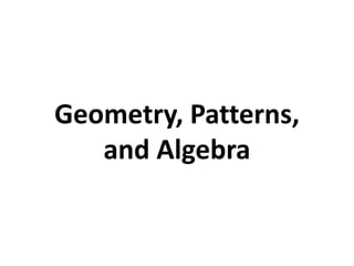 Geometry, Patterns,
and Algebra
 