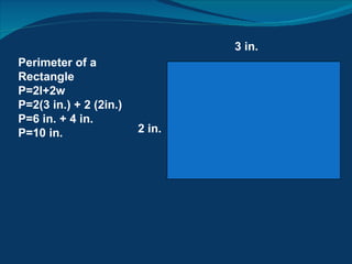 2 in. 3 in. Perimeter of a Rectangle P=2l+2w P=2(3 in.) + 2 (2in.) P=6 in. + 4 in. P=10 in. 