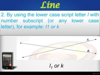 Line
2. By using the lower case script letter l with
number subscript (or any lower case
letter), for example: l1 or k




                       l1 or k
 