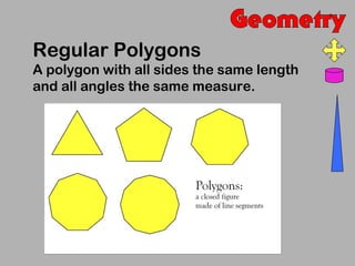 Regular Polygons
A polygon with all sides the same length
and all angles the same measure.
 