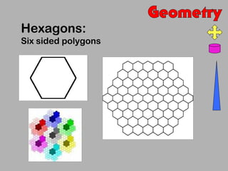 Hexagons:
Six sided polygons
 